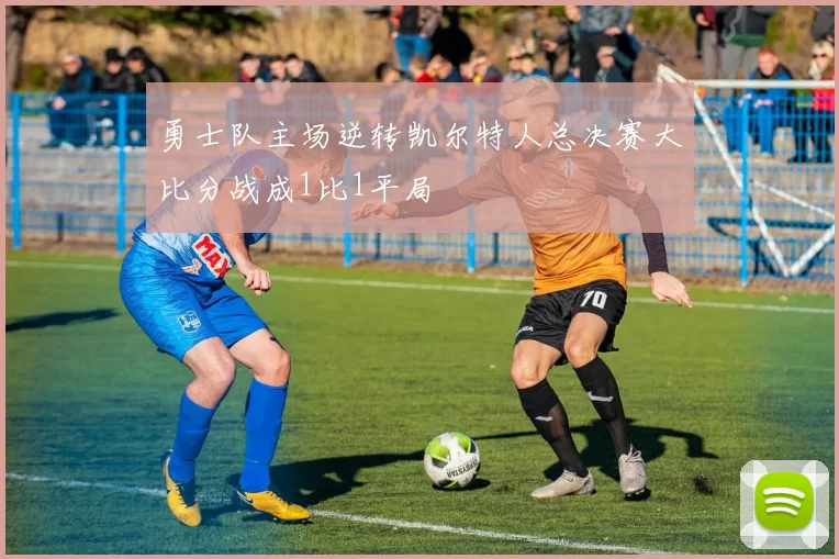 勇士队主场逆转凯尔特人总决赛大比分战成1比1平局