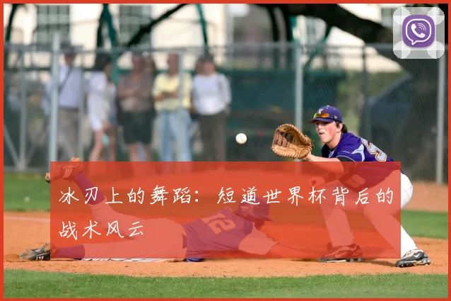冰刃上的舞蹈：短道世界杯背后的战术风云