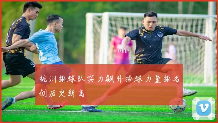 杭州排球队实力飙升排球力量排名创历史新高