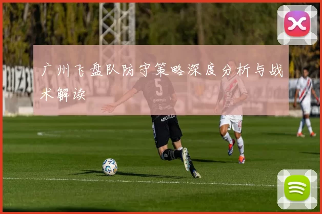 广州飞盘队防守策略深度分析与战术解读