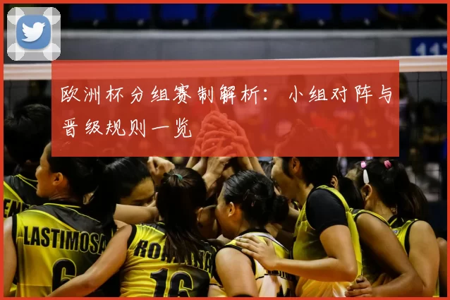 欧洲杯分组赛制解析：小组对阵与晋级规则一览