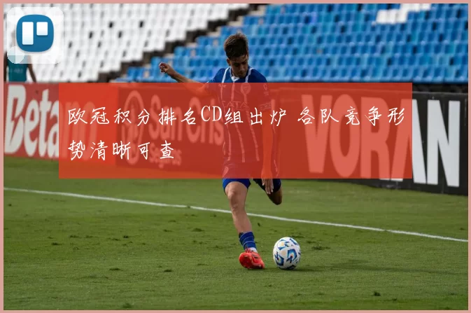 欧冠积分排名CD组出炉 各队竞争形势清晰可查