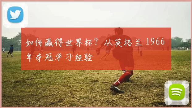如何赢得世界杯?从英格兰 1966 年夺冠学习经验