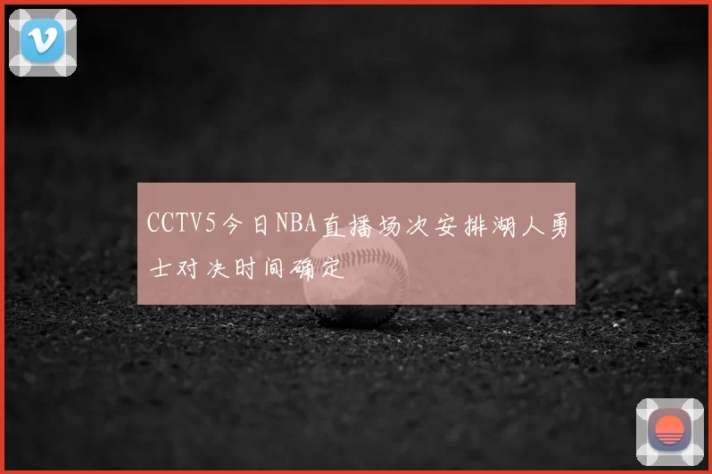 CCTV5今日NBA直播场次安排湖人勇士对决时间确定