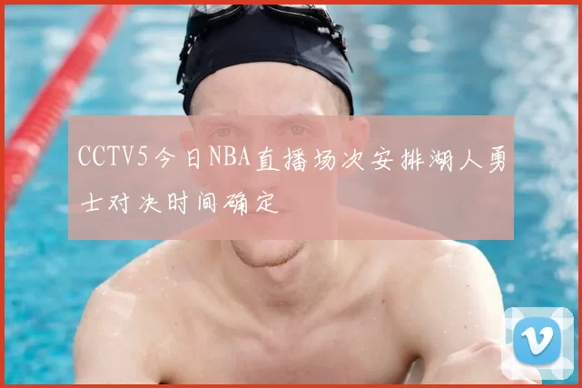 CCTV5今日NBA直播场次安排湖人勇士对决时间确定