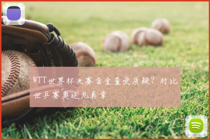 WTT世界杯决赛含金量受质疑?对比世乒赛奥运见真章