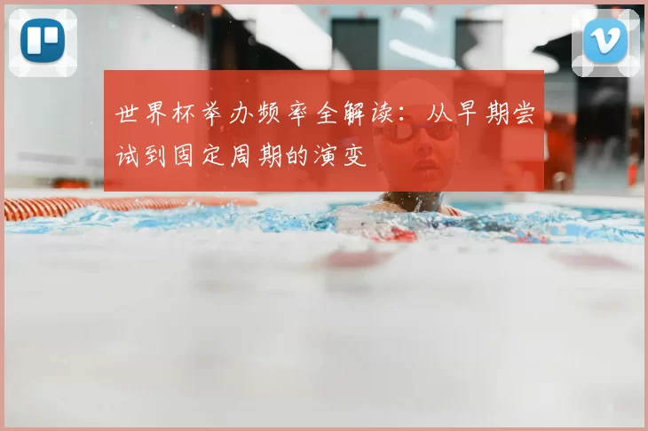 世界杯举办频率全解读:从早期尝试到固定周期的演变
