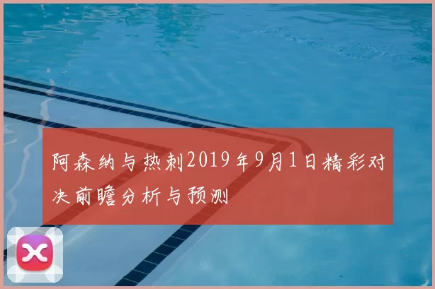 阿森纳与热刺2019年9月1日精彩对决前瞻分析与预测