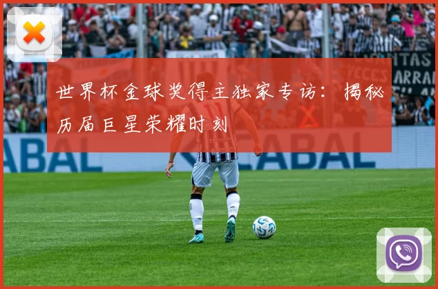 世界杯金球奖得主独家专访:揭秘历届巨星荣耀时刻