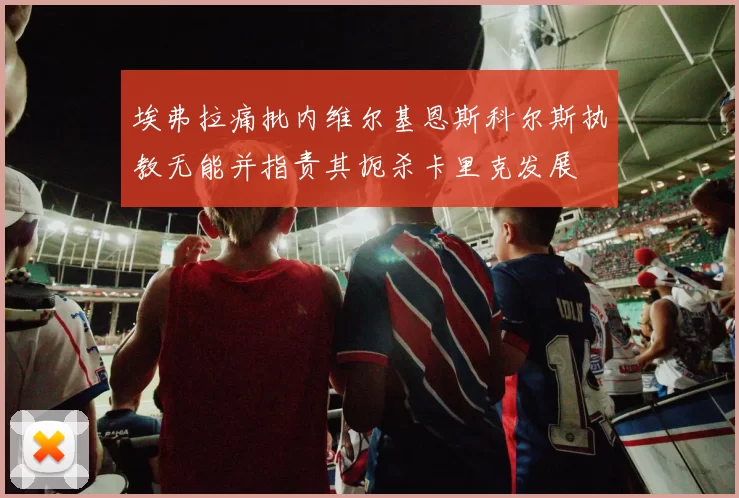 埃弗拉痛批内维尔基恩斯科尔斯执教无能并指责其扼杀卡里克发展