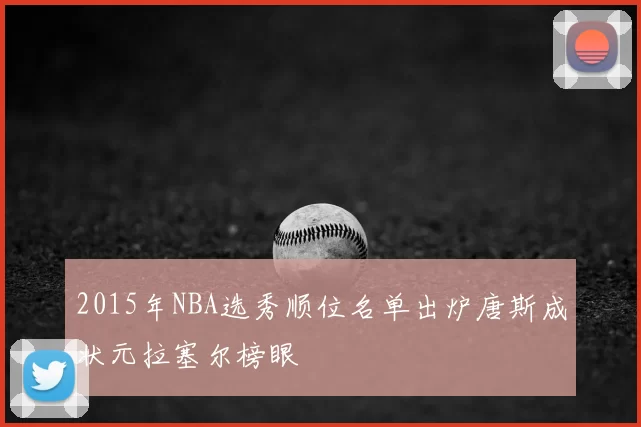 2015年NBA选秀顺位名单出炉唐斯成状元拉塞尔榜眼