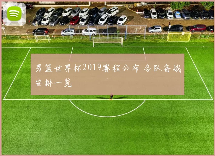 男篮世界杯2019赛程公布 各队备战安排一览